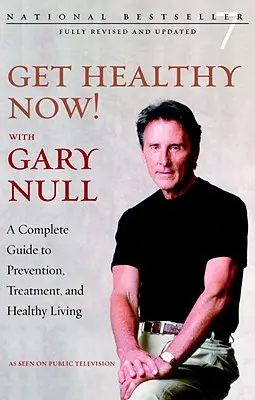 Get Healthy Now! Gary Nullal - Teljes útmutató a megelőzéshez, a kezeléshez és az egészséges életmódhoz - Get Healthy Now! With Gary Null - A Complete Guide to Prevention, Treatment and Healthy Living