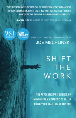 Shift the Work: Az apátiából a mindenre való átállás forradalmi tudománya a fejed, a szíved és a zsigereid segítségével - Shift the Work: The Revolutionary Science of Moving from Apathetic to All in Using Your Head, Heart and Gut