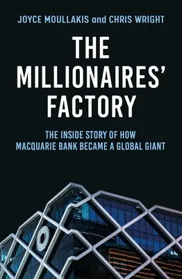 A milliomosok gyára: A Macquarie Bank globális óriássá válásának belső története - The Millionaires' Factory: The Inside Story of How Macquarie Bank Became a Global Giant