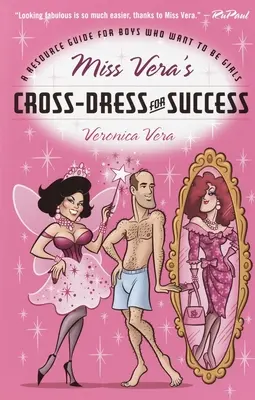 Miss Vera cross-dress for success: A Resource Guide for Boys Who Want to be Girls - Miss Vera's Cross-Dress for Success: A Resource Guide for Boys Who Want to Be Girls