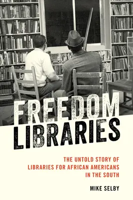 Freedom Libraries: A könyvtárak el nem mondott története az afroamerikaiak számára a déli államokban - Freedom Libraries: The Untold Story of Libraries for African Americans in the South