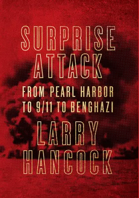 Meglepetéses támadás - Pearl Harbortól 9/11-en át Bengáziig - Surprise Attack - From Pearl Harbor to 9/11 to Benghazi