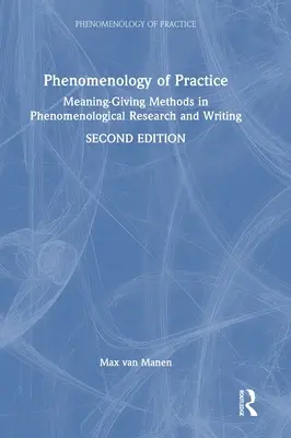 A gyakorlat fenomenológiája: Meaning-Giving Methods in Phenomenological Research and Writing (Jelentést adó módszerek a fenomenológiai kutatásban és írásban) - Phenomenology of Practice: Meaning-Giving Methods in Phenomenological Research and Writing