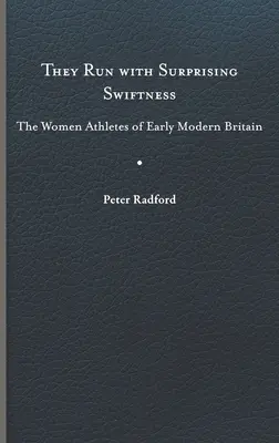 Meglepő gyorsasággal futnak: The Women Athletes of Early Modern Britain - They Run with Surprising Swiftness: The Women Athletes of Early Modern Britain