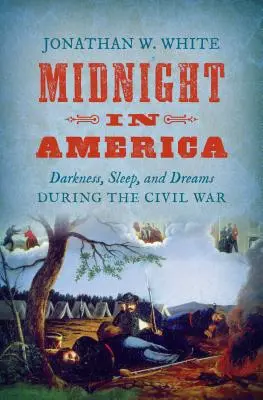 Éjfél Amerikában: Sötétség, alvás és álmok a polgárháború idején - Midnight in America: Darkness, Sleep, and Dreams During the Civil War