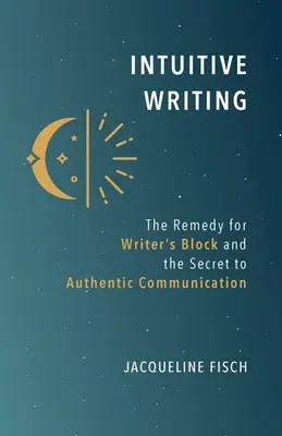 Intuitív írás: Az írói blokk ellenszere és az autentikus kommunikáció titka - Intuitive Writing: The Remedy for Writer's Block and the Secret to Authentic Communication