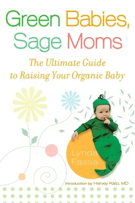 Zöld babák, bölcs anyák: A végső útmutató a biobaba neveléséhez - Green Babies, Sage Moms: The Ultimate Guide to Raising Your Organic Baby