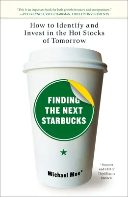 A következő Starbucks megtalálása: Hogyan ismerjük fel és fektessünk be a holnap forró részvényeibe - Finding the Next Starbucks: How to Identify and Invest in the Hot Stocks of Tomorrow