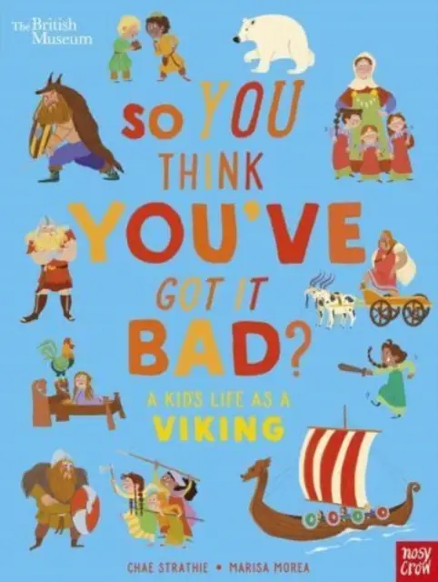 British Museum: So You Think You've Got It've Got It Bad? Egy gyerek élete vikingként - British Museum: So You Think You've Got It Bad? A Kid's Life as a Viking