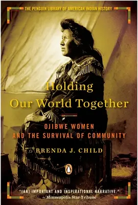 A világunk összetartása: Ojibwe nők és a közösség túlélése - Holding Our World Together: Ojibwe Women and the Survival of Community