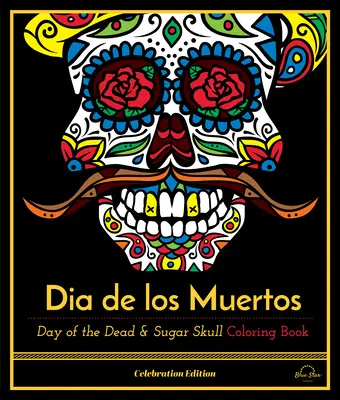 Dia De Los Muertos - Halottak napja és cukorkoponya színezőkönyv, ünnepi kiadás - Dia De Los Muertos - Day of the Dead and Sugar Skull Coloring Book, Celebration Edition