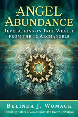 Angyali bőség: A 12 arkangyal kinyilatkoztatásai az igazi gazdagságról - Angel Abundance: Revelations on True Wealth from the 12 Archangels