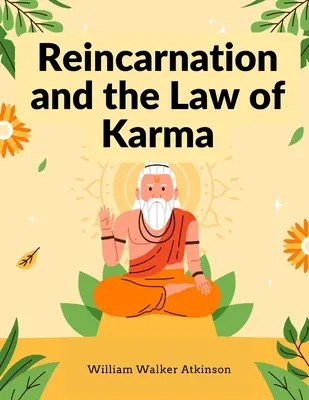 A reinkarnáció és a karma törvénye: Tanulmány az újjászületés régi-új világ-tanáról, valamint a spirituális ok és okozatról - Reincarnation and the Law of Karma: A Study of the Old-New World-Doctrine of Rebirth, and Spiritual Cause and Effect