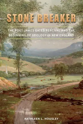 Kőtörő: James Gates Percival költő és a geológia kezdete Új-Angliában - Stone Breaker: The Poet James Gates Percival and the Beginning of Geology in New England