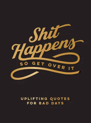 Shit Happens So Get Over It: Felemelő idézetek a rossz napokra - Shit Happens So Get Over It: Uplifting Quotes for Bad Days