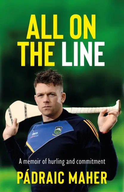 Mindent a vonalban - Emlékirat a hurlingról és az elkötelezettségről - All on the Line - A memoir of hurling and commitment