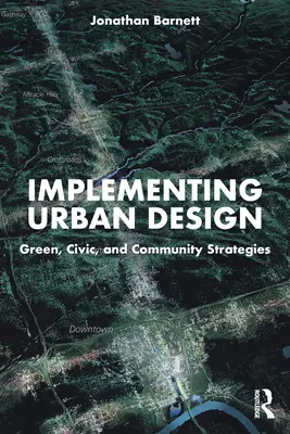 A városi tervezés megvalósítása: Zöld, polgári és közösségi stratégiák - Implementing Urban Design: Green, Civic, and Community Strategies