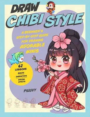 Draw Chibi Style: A Beginner's Step-By-Step Guide for Drawing Adorable Minis - 62 Lessons: Alapok, karakterek, speciális effektek - Draw Chibi Style: A Beginner's Step-By-Step Guide for Drawing Adorable Minis - 62 Lessons: Basics, Characters, Special Effects