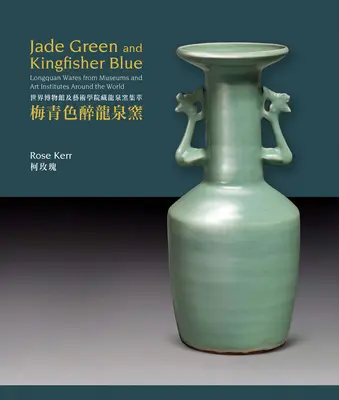 Jádezöld és jégmadárkék: Longquan Wares from Museums and Art Institutes Around the World (Longquan Wares a világ múzeumaiból és művészeti intézeteiből) - Jade Green and Kingfisher Blue: Longquan Wares from Museums and Art Institutes Around the World