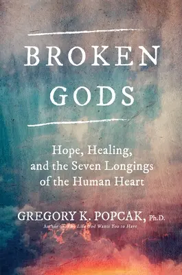 Összetört istenek: Remény, gyógyulás és az emberi szív hét vágya - Broken Gods: Hope, Healing, and the Seven Longings of the Human Heart