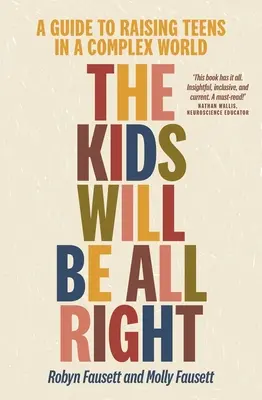 The Kids Will Be All Right: Útmutató a tizenévesek neveléséhez egy összetett világban - The Kids Will Be All Right: A Guide to Raising Teens in a Complex World