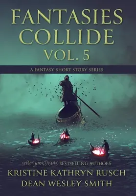 Fantasies Collide, Vol. 5: A Fantasy Short Story Series (Fantáziák ütköznek, 5. kötet: Egy fantasy novellasorozat) - Fantasies Collide, Vol. 5: A Fantasy Short Story Series