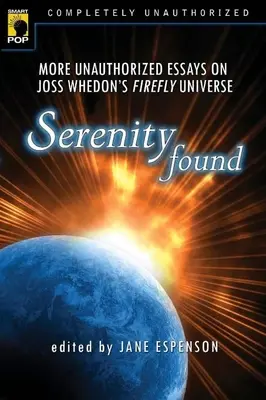 A nyugalmat megtalálták: More Unauthorized Essays on Joss Whedon's Firefly Universe - Serenity Found: More Unauthorized Essays on Joss Whedon's Firefly Universe