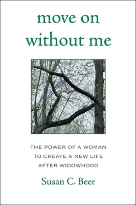 Lépj tovább nélkülem: A nő ereje, hogy új életet teremtsen az özvegység után - Move on Without Me: The Power of a Woman to Create a New Life After Widowhood