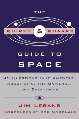 The Quirks & Quarks Guide to Space: 42 kérdés (és válasz) az életről, az univerzumról és mindenről - The Quirks & Quarks Guide to Space: 42 Questions (and Answers) about Life, the Universe, and Everything