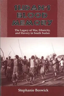 Szudán véres emlékezete: A háború, az etnikum és a rabszolgaság öröksége Dél-Szudánban - Sudan's Blood Memory: The Legacy of War, Ethnicity, and Slavery in South Sudan