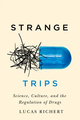 Furcsa utazások: Tudomány, kultúra és a kábítószerek szabályozása 51. kötet - Strange Trips: Science, Culture, and the Regulation of Drugsvolume 51