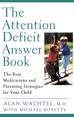 A figyelemhiányosok válaszkönyve - A legjobb gyógyszerek és szülői stratégiák gyermeke számára - Attention Deficit Answer Book - The Best Medications and Parenting Strategies for Your Child