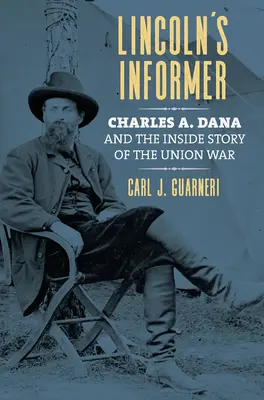 Lincoln informátora: Charles A. Dana és az uniós háború belső története - Lincoln's Informer: Charles A. Dana and the Inside Story of the Union War