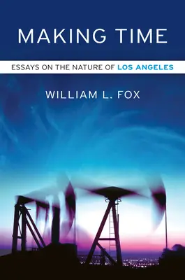 Making Time: Esszék Los Angeles természetéről - Making Time: Essays on the Nature of Los Angeles