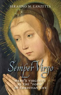 Semper Virgo (angol nyelvű kiadás): Mária szüzessége mint a keresztény élet „formája”” - Semper Virgo (English edition): Mary's Virginity as the Form