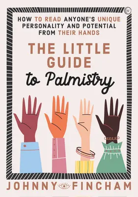 A tenyérjóslás kis kézikönyve: Hogyan olvassuk le bárki egyedi személyiségét és lehetőségeit a kezéről - The Little Guide to Palmistry: How to Read Anyone's Unique Personality and Potential from Their Hands