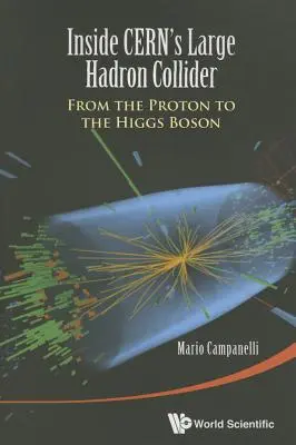 A CERN nagy hadronütköztetőjében: A protontól a Higgs-bozonig - Inside CERN's Large Hadron Collider: From the Proton to the Higgs Boson