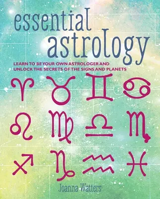 Essential Astrology: Tanulj meg a saját asztrológusoddá válni, és fedd fel a jegyek és bolygók titkait - Essential Astrology: Learn to Be Your Own Astrologer and Unlock the Secrets of the Signs and Planets