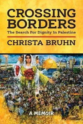 Határokat átlépve: A méltóság keresése Palesztinában - Crossing Borders: The Search For Dignity In Palestine