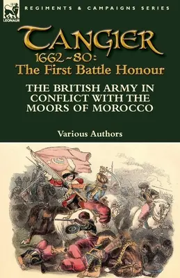 Tanger 1662-80: Az első csata dicsősége - A brit hadsereg a marokkói mórokkal való összecsapásban - Tangier 1662-80: The First Battle Honour-The British Army in Conflict With the Moors of Morocco