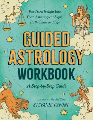 Irányított asztrológiai munkafüzet: A Step-by-Step Guide for Deep Insight Into Your Astrological Signs, Birth Chart, and Life - Guided Astrology Workbook: A Step-By-Step Guide for Deep Insight Into Your Astrological Signs, Birth Chart, and Life