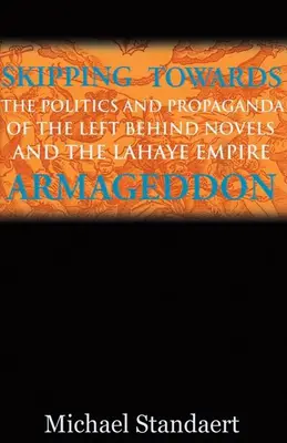 Ugrás az Armageddon felé: A Left Behind-regények és a LaHaye-birodalom politikája és propagandája - Skipping Towards Armageddon: The Politics and Propaganda of the Left Behind Novels and the LaHaye Empire