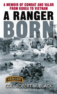 Ranger születik: A harc és a bátorság emlékirata Koreától Vietnamig - A Ranger Born: A Memoir of Combat and Valor from Korea to Vietnam