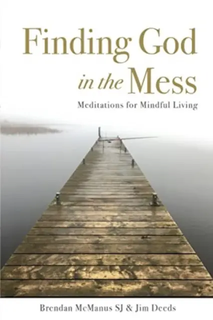 Istent megtalálni a zűrzavarban - Meditációk a tudatos élethez - Finding God in the Mess - Meditations for Mindful Living