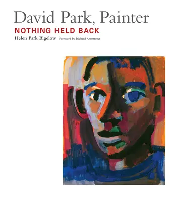 David Park, festő: Park Park: Nothing Held Back - David Park, Painter: Nothing Held Back