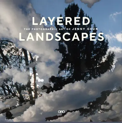 Layered Landscapes: Jenny Okun fotóművészete - Layered Landscapes: The Photographic Art of Jenny Okun