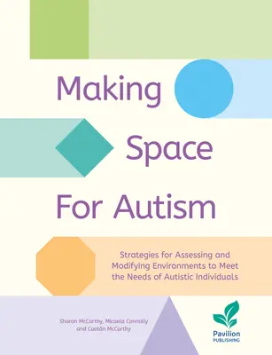 Making Space for Autism: Stratégiák a környezet értékeléséhez és módosításához az autista egyének igényeinek megfelelően - Making Space for Autism: Strategies for Assessing and Modifying Environments to Meet the Needs of Autistic Individuals