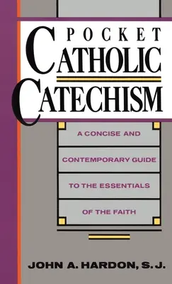 Zsebkatolikus katekizmus: Tömör és korszerű útmutató a hit alapvetéseiről - Pocket Catholic Catechism: A Concise and Contemporary Guide to the Essentials of the Faith