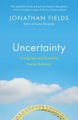 Bizonytalanság: A félelem és a kételyek a briliánssá válása - Uncertainty: Turning Fear and Doubt Into Fuel for Brilliance