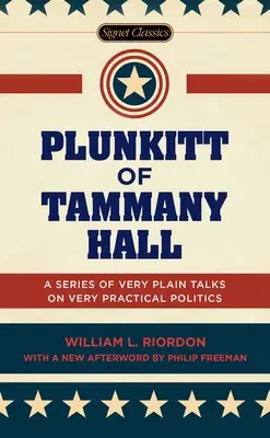 Plunkitt of Tammany Hall: Egy sor nagyon egyszerű előadás a nagyon gyakorlatias politikáról - Plunkitt of Tammany Hall: A Series of Very Plain Talks on Very Practical Politics